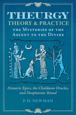 Theurgy: Theory and Practice: The Mysteries of the Ascent to the Divine - P. D. Newman
