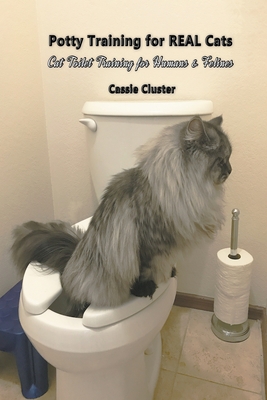 Potty Training for Real Cats: Cat Toilet Training for Humans and Felines - Cassie Cluster