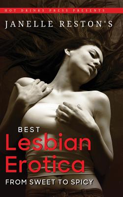 Janelle Reston's Best Lesbian Erotica: From Sweet to Spicy - Janelle Reston