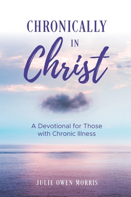Coperta cărții 'Chronically in Christ: A Devotion for Those with Chronic Illness - Julie Owen Morris'
