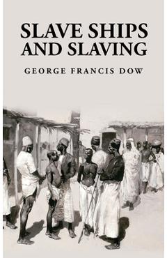 Coperta cărții 'Slave Ships and Slaving: George Francis Dow - George Francis Dow'