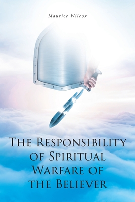 The Responsibility of Spiritual Warfare of the Believer - Maurice Wilcox