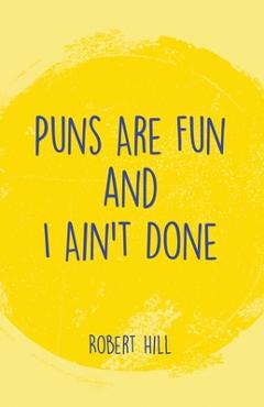 Puns Are Fun and I Ain't Done - Robert Hill