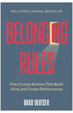 Poza produsului Belonging Rules: Five Crucial Actions That Build Unity and Foster Performance - Brad Deutser