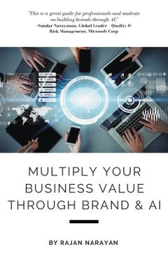 Coperta cărții 'Multiply Your Business Value Through Brand & AI - Rajan Narayan'