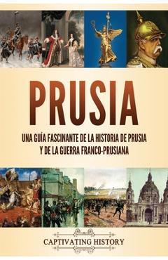 Coperta cărții 'Prusia: Una guía fascinante de la historia de Prusia y de la guerra franco-prusiana - Captivating History'