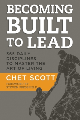 Becoming Built to Lead: 365 Daily Disciplines to Master the Art of Living - Chet Scott