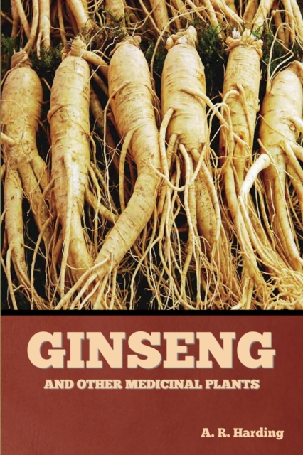Ginseng and Other Medicinal Plants - A. R. Harding