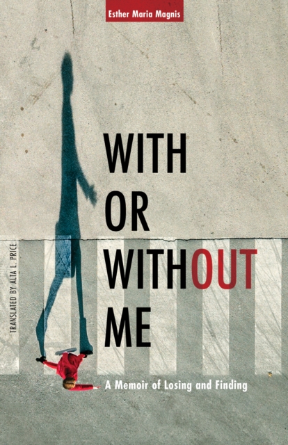 With or Without Me: A Memoir of Losing and Finding - Esther Maria Magnis