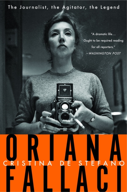 Oriana Fallaci: The Journalist, the Agitator, the Legend - Christina De Stefano