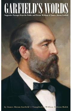 Poza produsului Garfield's Words: Suggestive Passages from the Public and Private Writings of James Abram Garfield - William Ralston Balch