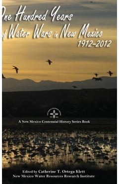 One Hundred Years of Water Wars in New Mexico, 1912-2012: A New Mexico Centennial History Series Book - Catherine T. Ortega Klett
