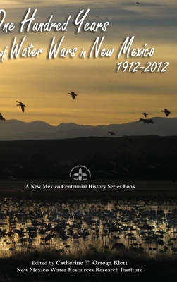 One Hundred Years of Water Wars in New Mexico, 1912-2012: A New Mexico Centennial History Series Book - Catherine T. Ortega Klett