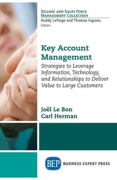 Coperta cărții 'Key Account Management: Strategies to Leverage Information, Technology, and Relationships to Deliver Value to Large'