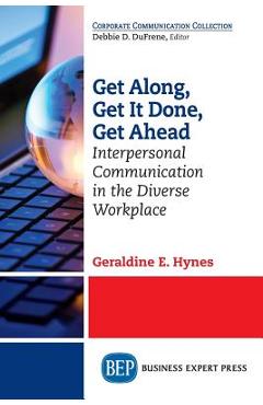 Coperta cărții 'Get Along, Get It Done, Get Ahead: Interpersonal Communication in the Diverse Workplace - Geraldine E. Hynes'