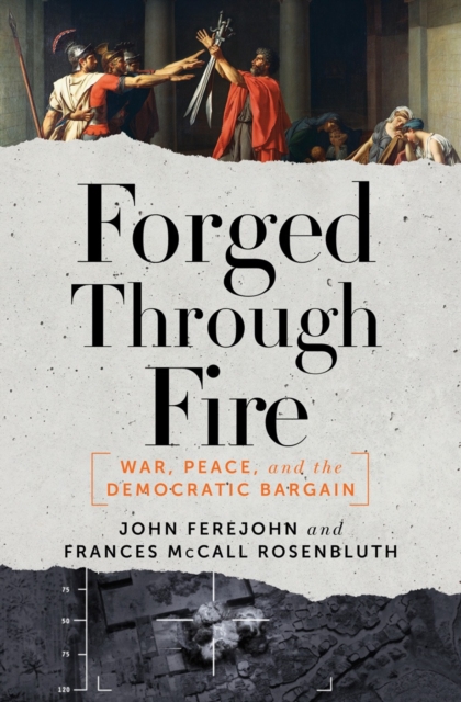 Forged Through Fire: War, Peace, and the Democratic Bargain - John Ferejohn