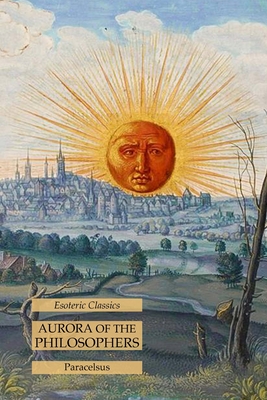 Aurora of the Philosophers: Esoteric Classics - Paracelsus