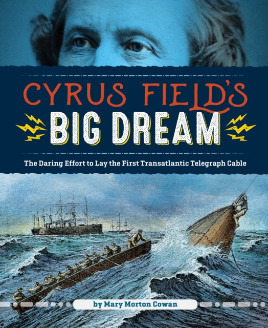 Cyrus Field's Big Dream: The Daring Effort to Lay the First Transatlantic Telegraph Cable - Mary Morton Cowan