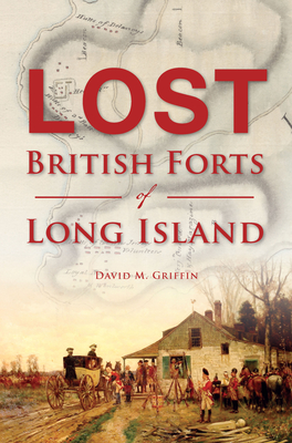 Lost British Forts of Long Island - David M. Griffin