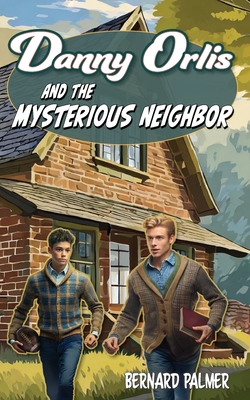 Danny Orlis and the Mysterious Neighbor - Bernard Palmer