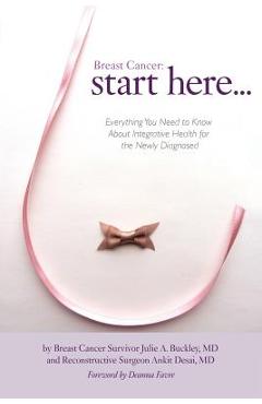 Coperta cărții 'Breast Cancer: Start Here: Everything You Need to Know About Integrative Health for the Newly Diagnosed - Julie A.'