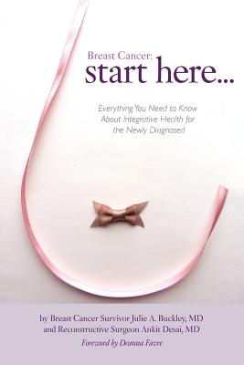 Breast Cancer: Start Here: Everything You Need to Know About Integrative Health for the Newly Diagnosed - Julie A. Buckley