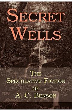Coperta cărții 'Secret Wells: The Speculative Fiction of A. C. Benson - Arthur Christopher Benson'
