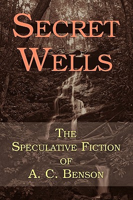 Coperta cărții 'Secret Wells: The Speculative Fiction of A. C. Benson - Arthur Christopher Benson'