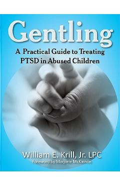 Coperta cărții 'Gentling: A Practical Guide to Treating Ptsd in Abused Children - William E. Krill'