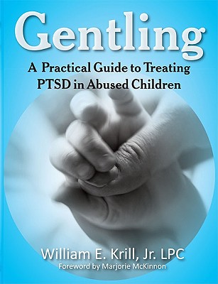 Gentling: A Practical Guide to Treating Ptsd in Abused Children - William E. Krill