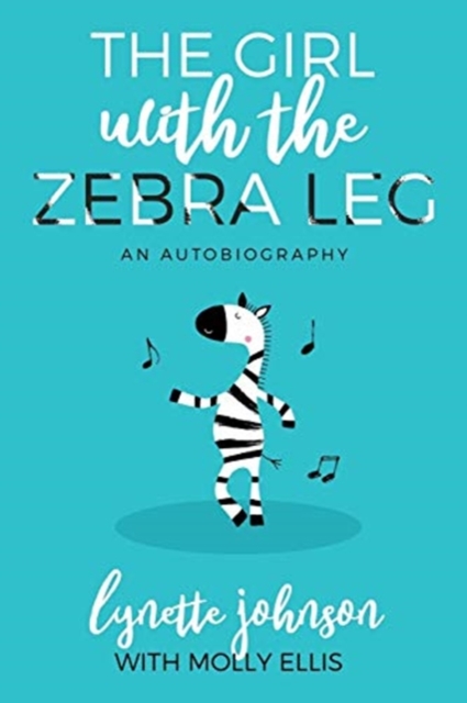 The Girl with the Zebra Leg: An Autobiography - Molly Ellis