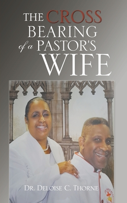 The Cross Bearing of a Pastor's Wife - Deloise C. Thorne