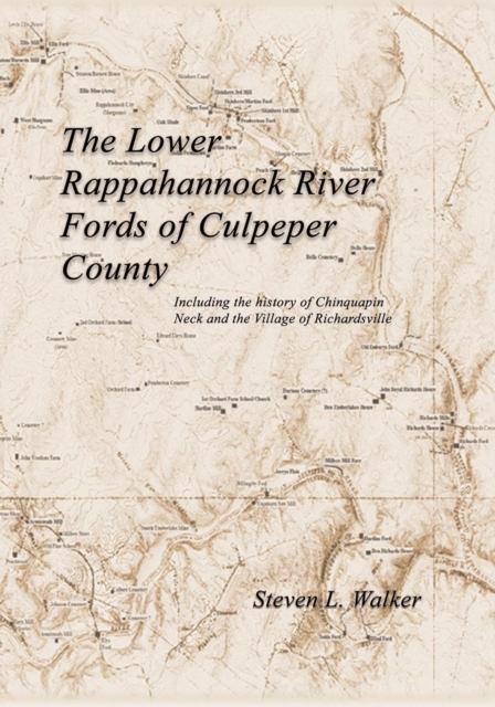 The Lower Rappahannock River Fords of Culpeper County Including the History of Chinquapin Neck and the Village of Richardsville - Steven L. Walker