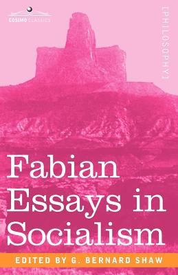 Fabian Essays in Socialism - George Bernard Shaw