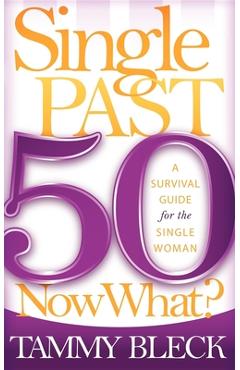 Coperta cărții 'Single Past 50 Now What?: A Survival Guide for the Single Woman - Tammy Bleck'