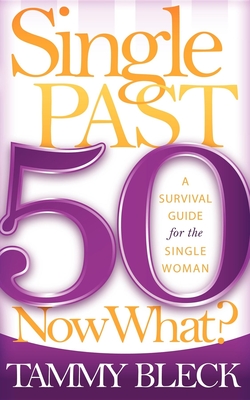 Coperta cărții 'Single Past 50 Now What?: A Survival Guide for the Single Woman - Tammy Bleck'