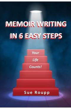 Coperta cărții 'Memoir Writing in 6 Easy Steps: Your Life Counts - Sue Roupp'
