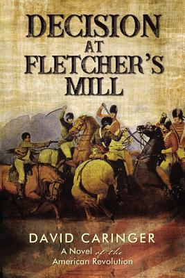 Decision at Fletcher's Mill: A Novel of the American Revolution - David Caringer