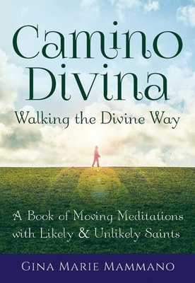 Camino Divina--Walking the Divine Way: A Book of Moving Meditations with Likely and Unlikely Saints - Gina Marie Mammano