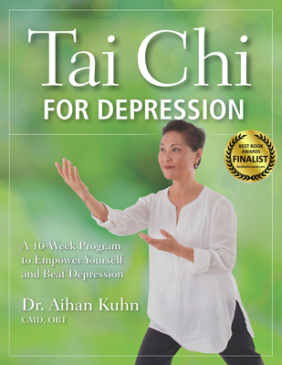 Tai Chi for Depression: A 10-Week Program to Empower Yourself and Beat Depression - Aihan Kuhn
