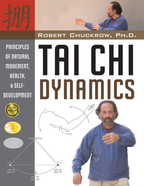 Tai Chi Dynamics: Principles of Natural Movement, Health & Self-Development - Robert Chuckrow