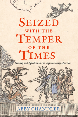 Seized with the Temper of the Times: Identity and Rebellion in Pre-Revolutionary America - Abby Chandler