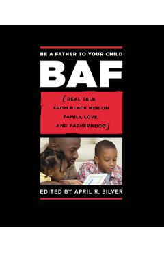 Coperta cărții 'Be a Father to Your Child: Real Talk from Black Men on Family, Love, and Fatherhood - April R. Silver'