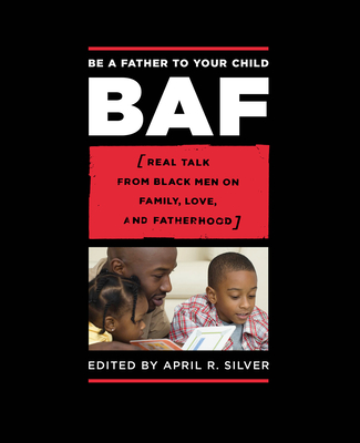 Coperta cărții 'Be a Father to Your Child: Real Talk from Black Men on Family, Love, and Fatherhood - April R. Silver'