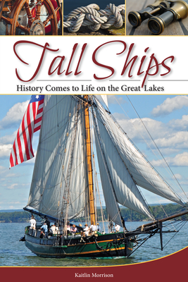 Tall Ships: History Comes to Life on the Great Lakes - Kaitlin Morrison