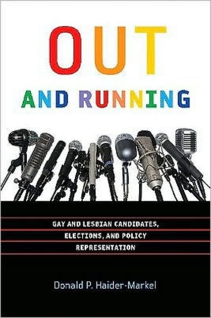 Out and Running: Gay and Lesbian Candidates, Elections, and Policy Representation - Donald P. Haider-markel