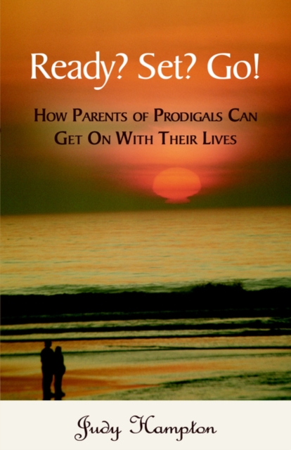 Ready? Set? Go!: How Parents of Prodigals Can Get On With Their Lives - Judy Hampton