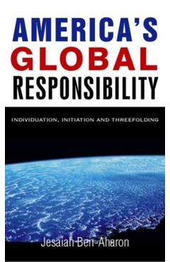 America's Global Responsibility: Individuation, Initiation, and Threefolding - Ben-aharon