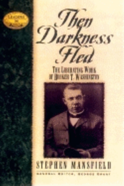 Then Darkness Fled: The Liberating Wisdom of Booker T. Washington - Stephen Mansfield