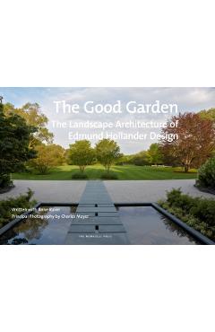 Poza produsului The Good Garden: The Landscape Architecture of Edmund Hollander Design - Edmund Hollander